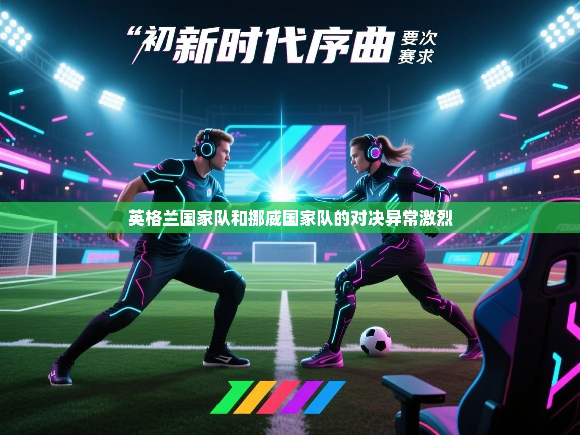 英格兰国家队和挪威国家队的对决异常激烈  第1张