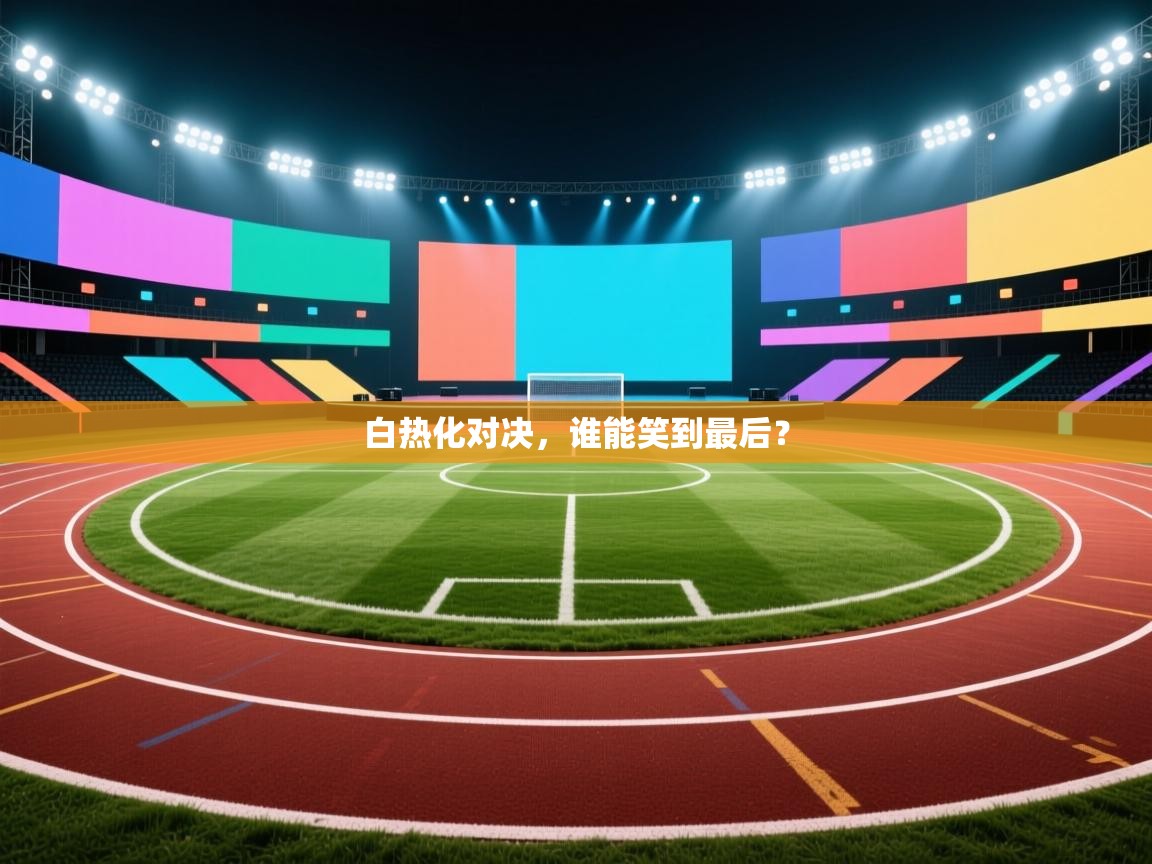 白热化对决，谁能笑到最后？  第2张