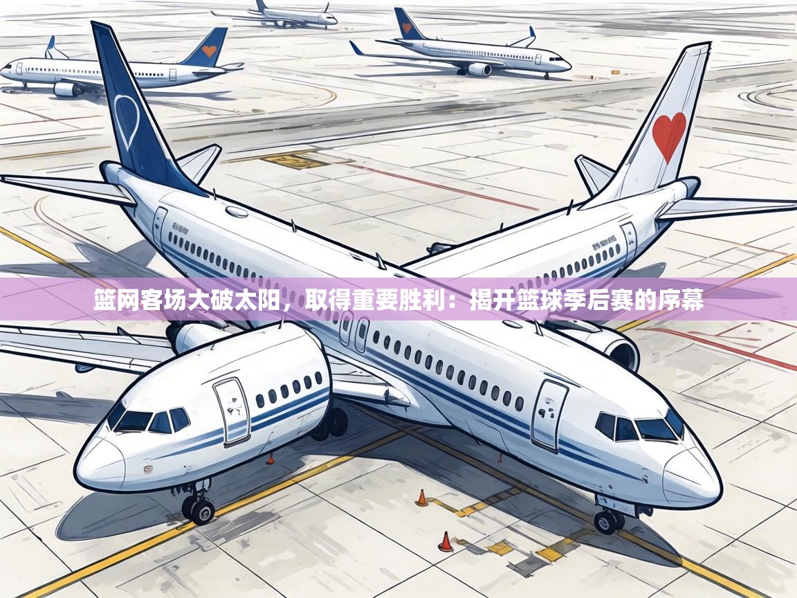 篮网客场大破太阳,取得重要胜利:揭开篮球季后赛的序幕 第2张